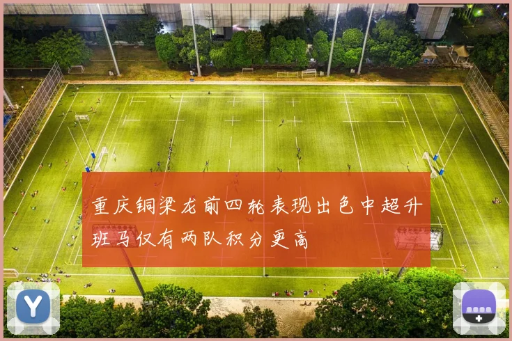 重庆铜梁龙前四轮表现出色中超升班马仅有两队积分更高