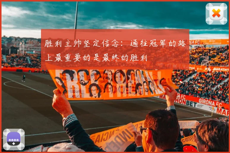 胜利主帅坚定信念：通往冠军的路上最重要的是最终的胜利